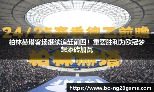 柏林赫塔客场继续追赶前四!重要胜利为欧冠梦想添砖加瓦