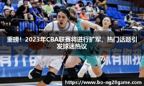 重磅!2023年CBA联赛将进行扩军,热门话题引发球迷热议