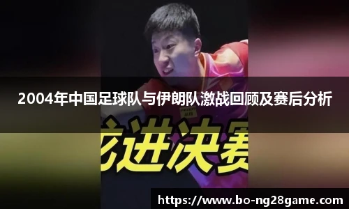 2004年中国足球队与伊朗队激战回顾及赛后分析
