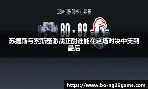 苏捷斯与索斯基激战正酣谁能在这场对决中笑到最后